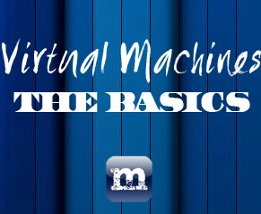 Virtual Machine’s: The Basics